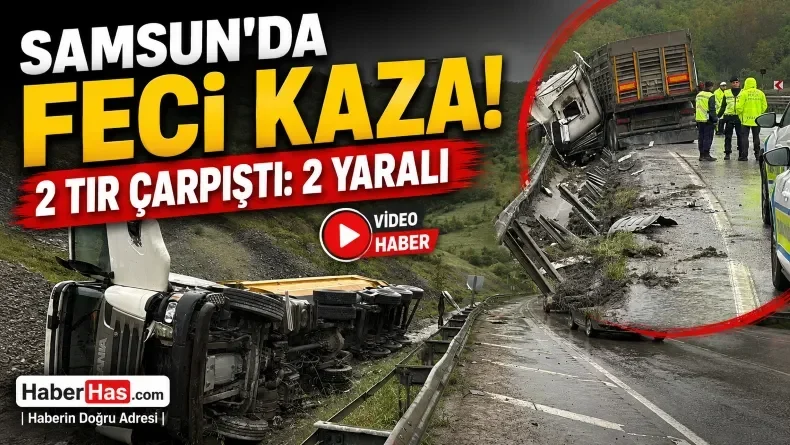 Samsun-Ankara Karayolunda Çifte TIR Kazası