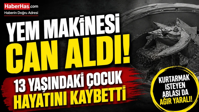 Kahreden Olay: 13 Yaşındaki Çocuk Yem Makinesinde Hayatını Kaybetti