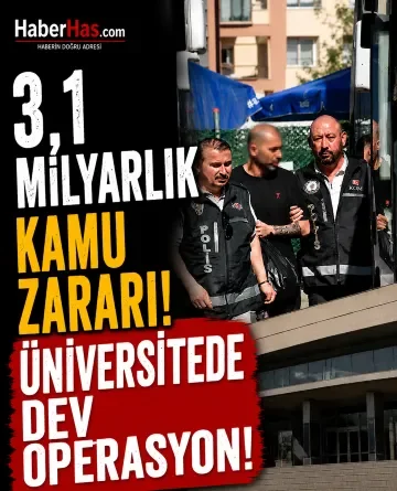 3,1 Milyarlık Kamu Zararı! Üniversitede Dev Operasyon