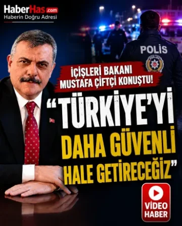 Bakan Çiftçi: Türkiye’yi Daha Güvenli Hale Getireceğiz