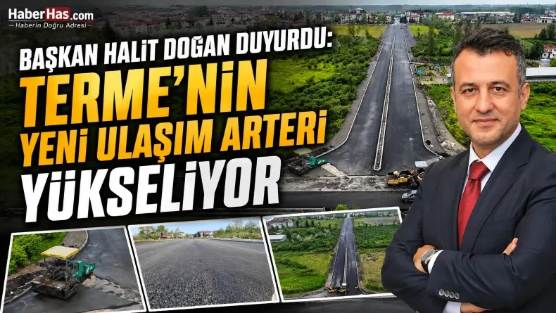 Başkan Halit Doğan Duyurdu: Terme’nin Yeni Ulaşım Arteri Yükseliyor