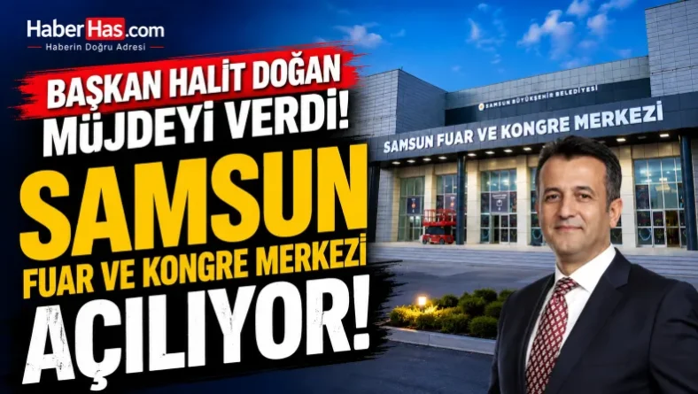 Başkan Halit Doğan Müjdeyi Verdi: Samsun Fuar ve Kongre Merkezi Açılıyor