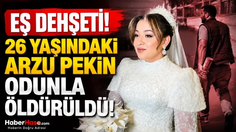 Eş Dehşeti! 26 Yaşındaki Arzu Pekin Odunla Öldürüldü