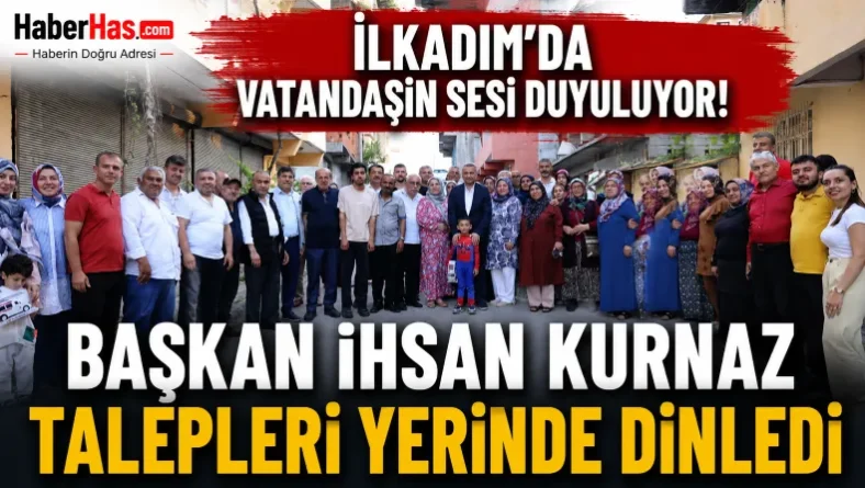 İlkadım’da Vatandaşın Sesi Duyuluyor! Başkan İhsan Kurnaz Talepleri Yerinde Dinledi
