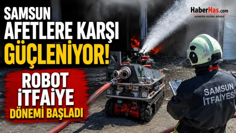 Samsun Afetlere Karşı Güçleniyor! Robot İtfaiye Dönemi Başladı-donusturuldugu-kaynak-png