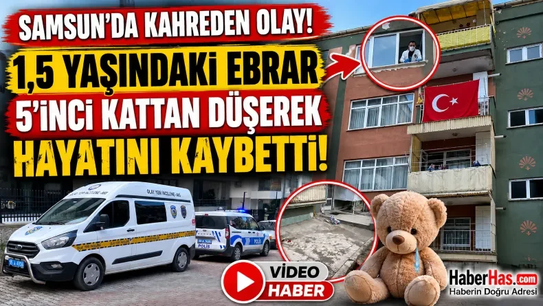 Samsun’da Kahreden Olay: 1,5 Yaşındaki Ebrar 5’inci Kattan Düşerek Hayatını Kaybetti