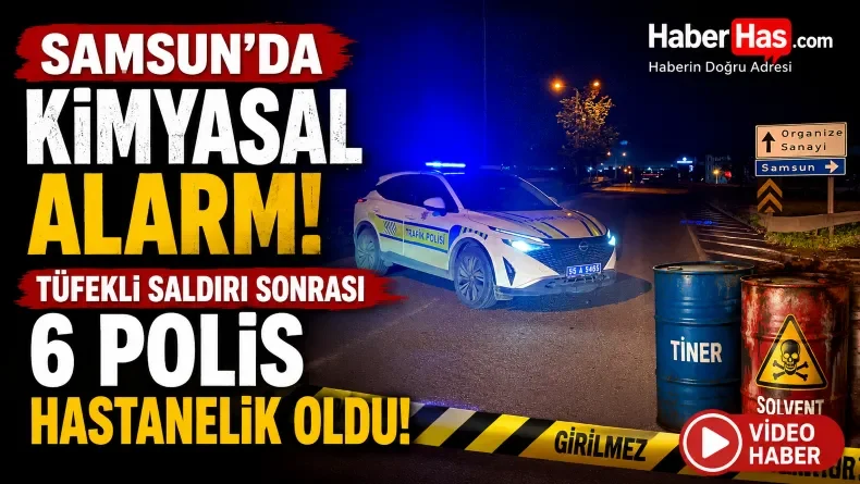 Samsun’da Kimyasal Alarm! Tüfekli Saldırı Sonrası 6 Polis Hastanelik Oldu