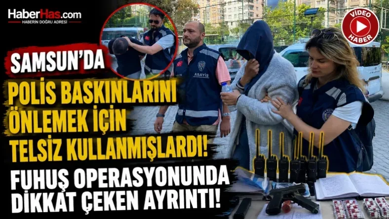 Samsun’da Polis Baskınlarını Önlemek İçin Telsiz Kullanmışlardı! Fuhuş Operasyonunda Dikkat Çeken Ayrıntı