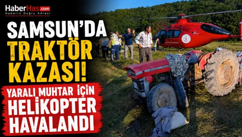 Samsun'da Traktör Kazası! Yaralı Muhtar İçin Helikopter Havalandı-donusturuldugu-kaynak-png