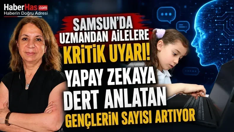 Samsun’da Uzmandan Ailelere Kritik Uyarı! Yapay Zekaya Dert Anlatan Gençlerin Sayısı Artıyor