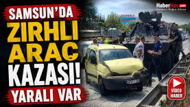 Samsun’da Zırhlı Araç Kazası Yaralı Var