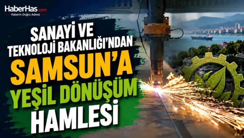 Sanayi ve Teknoloji Bakanlığı'ndan Samsun'a Yeşil Dönüşüm Hamlesi-donusturuldugu-kaynak-png (1)
