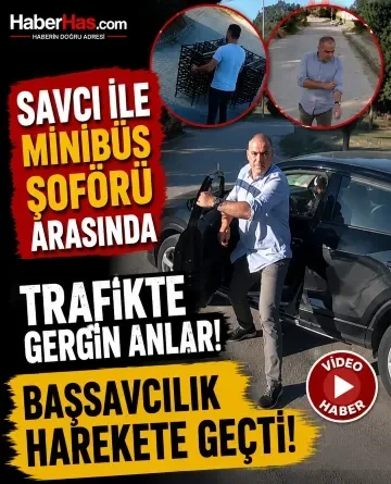 Savcı ile Minibüs Şoförü Arasında Trafikte Gergin Anlar! Başsavcılık Harekete Geçti
