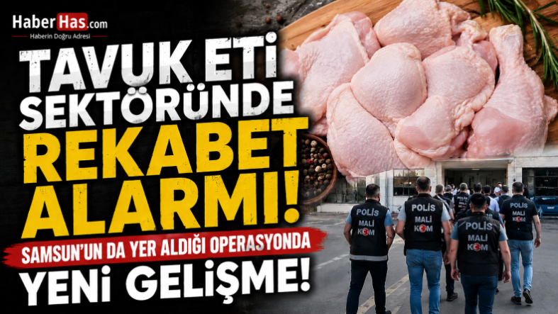 Tavuk Eti Sektöründe Rekabet Alarmı! Samsun’un da Yer Aldığı Operasyonda Yeni Gelişme