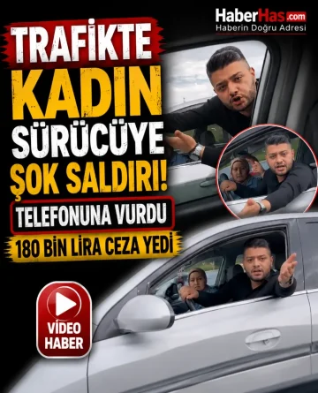 Trafikte Kadın Sürücüye Şok Saldırı! Telefonuna Vurdu, 180 Bin Lira Ceza Yedi
