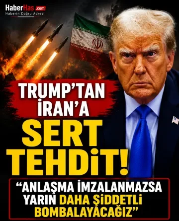 Trump’tan İran’a Sert Tehdit: “Anlaşma İmzalanmazsa Yarın Daha Şiddetli Bombalayacağız”