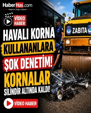 Havalı Korna Kullananlara Şok Denetim! Kornalar Silindir Altında Kaldı