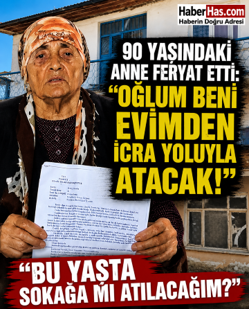 90 Yaşındaki Anne Feryat Etti: “Oğlum Beni Evimden İcra Yoluyla Atacak!”