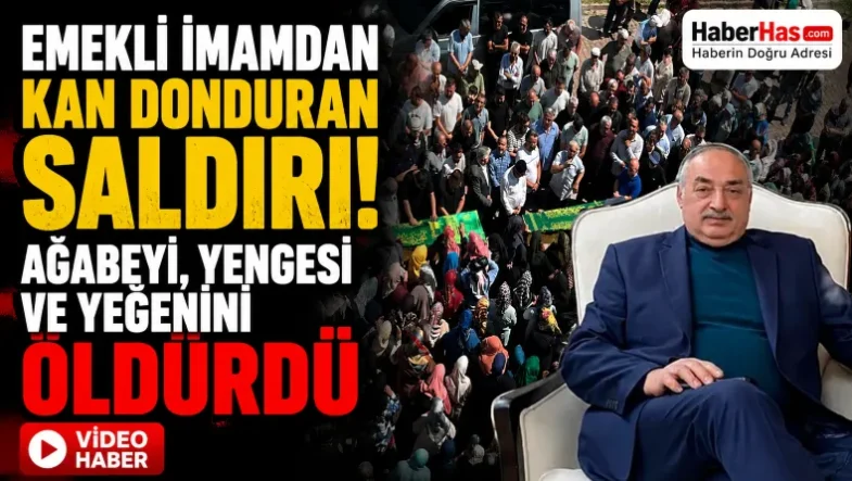 Emekli İmamın Aile Katliamı! Ağabeyi, Yengesi ve Yeğenini Öldürdü-donusturuldugu-kaynak-png (2)