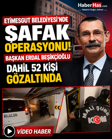 Etimesgut Belediyesi’nde Şafak Operasyonu! Başkan Erdal Beşikçioğlu Dahil 52 Kişi Gözaltında
