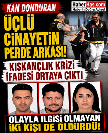Kan Donduran Üçlü Cinayetin Perde Arkası! Kıskançlık Krizi İfadesi Ortaya Çıktı