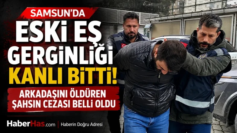 Samsun'da Eski Eş Gerginliği Kanlı Bitti! Arkadaşını Öldüren Şahsın Cezası Belli Oldu-donusturuldugu-kaynak-png