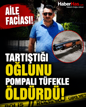 Aile Faciası! Tartıştığı Oğlunu Pompalı Tüfekle Öldürdü