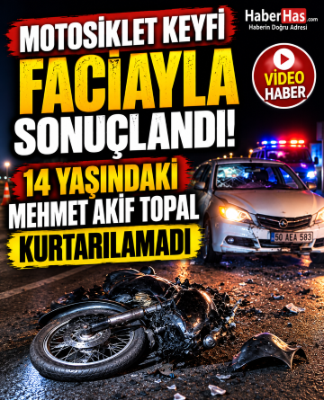 Motosiklet Keyfi Faciayla Sonuçlandı! 14 Yaşındaki Mehmet Akif Topal Kurtarılamadı