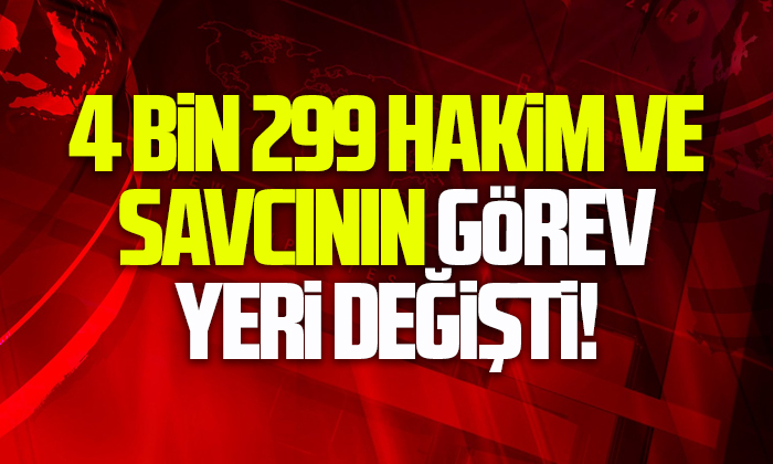 4 bin 299 hakim ve savcının görev yeri değişti!