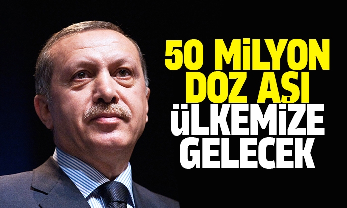 Erdoğan: 50 milyon doz aşı ülkemize gelecek