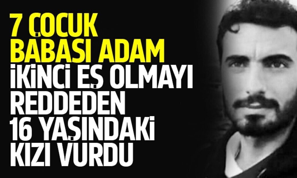 7 COCUK BABASI ADAM iKiNCi ES OLMAYI REDDEDEN 16 YASINDAKi KIZI VURDU1