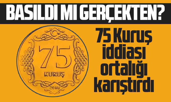 75 Kuruş iddiası ortalığı karıştırdı