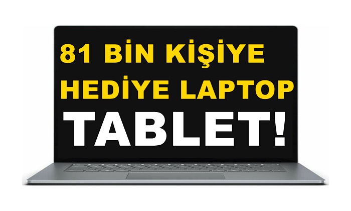 81 Bin Kişiye Hediye Laptop ve Tablet Verilecek!