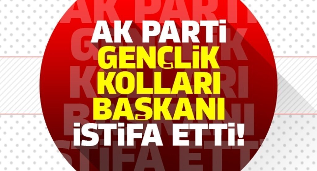AK PARTi GENCLiK KOLLARI BASKANI iSTiFA ETTi