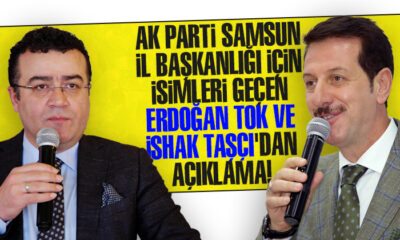 AK Parti Samsun İl Başkanlığı için isimleri geçen Erdoğan Tok ve İshak Taşçı’dan açıklama