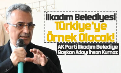 Kurnaz: İlkadım Belediyesi Türkiye’ye Örnek Olacak!