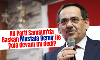 AK Parti Samsun’da Başkan Mustafa Demir ile yola devam mı dedi?