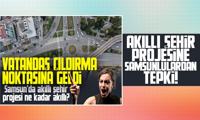 Akıllı şehir projesine Samsunlulardan tepki!