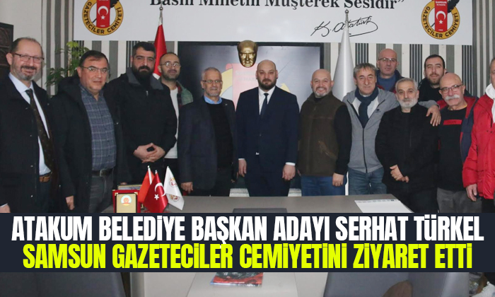 Atakum Belediye Başkan Adayı Serhat Türkel Samsun Gazeteciler Cemiyetini ziyaret etti