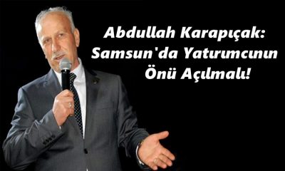 Abdullah Karapıçak: Samsun’da Yatırımcının Önü Açılmalı!