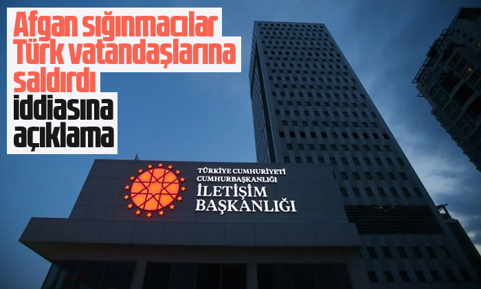 İletişim Başkanlığı’nda ‘Afgan sığınmacılar Türk vatandaşlarına saldırdı’ iddiasına açıklama