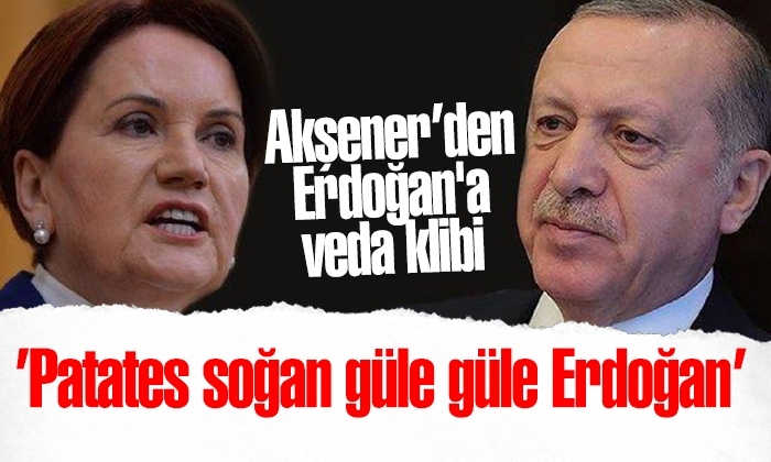 Akşener’den Erdoğan’a veda klib Patates soğan güle güle Erdoğan