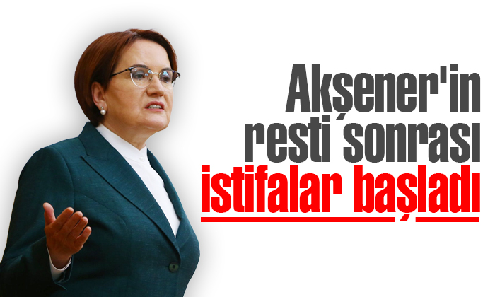 Akşener’in resti sonrası istifalar başladı