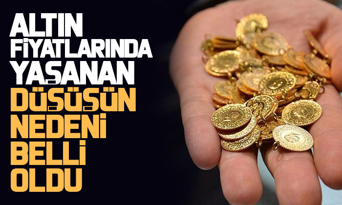 Altın fiyatlarında yaşanan düşüşün nedeni belli oldu