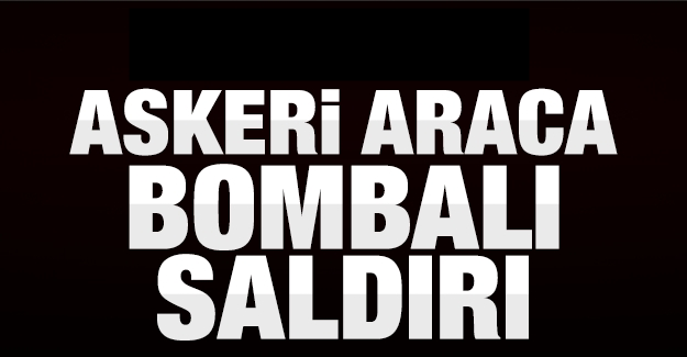 Askeri Araca Bombalı Saldırı!