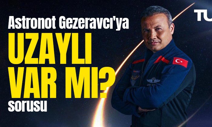 Astronot Gezeravcı’ya “Uzaylı var mı?” sorusu