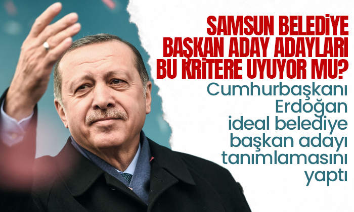 Cumhurbaşkanı Erdoğan ideal belediye başkan adayı tanımlamasını yaptı