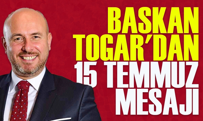 Başkan Togar’dan 15 Temmuz mesajı