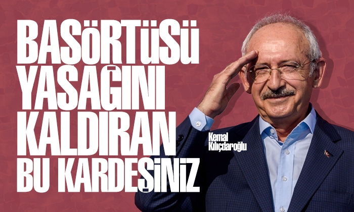 Kılıçdaroğlu: Başörtüsü yasağını kaldıran bu kardeşinizdir