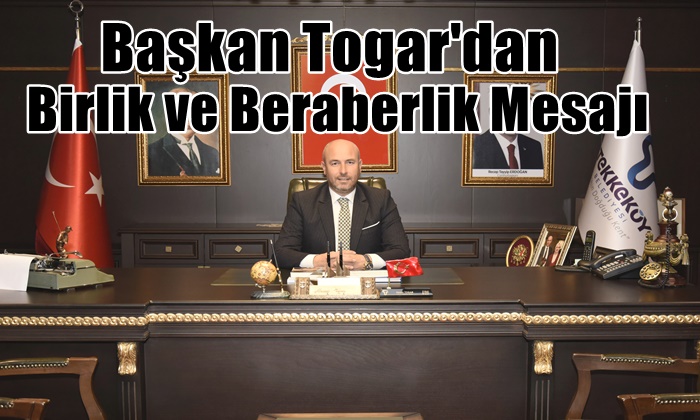 Başkan Togar’dan birlik ve beraberlik mesajı